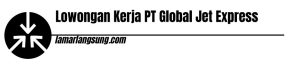 Lowongan Kerja PT Global Jet Express