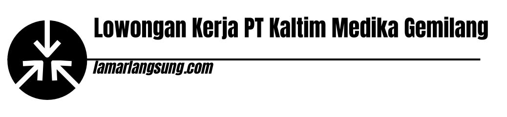 Lowongan Kerja PT Kaltim Medika Gemilang