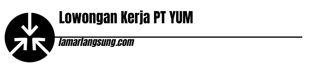 Lowongan Kerja PT YUM